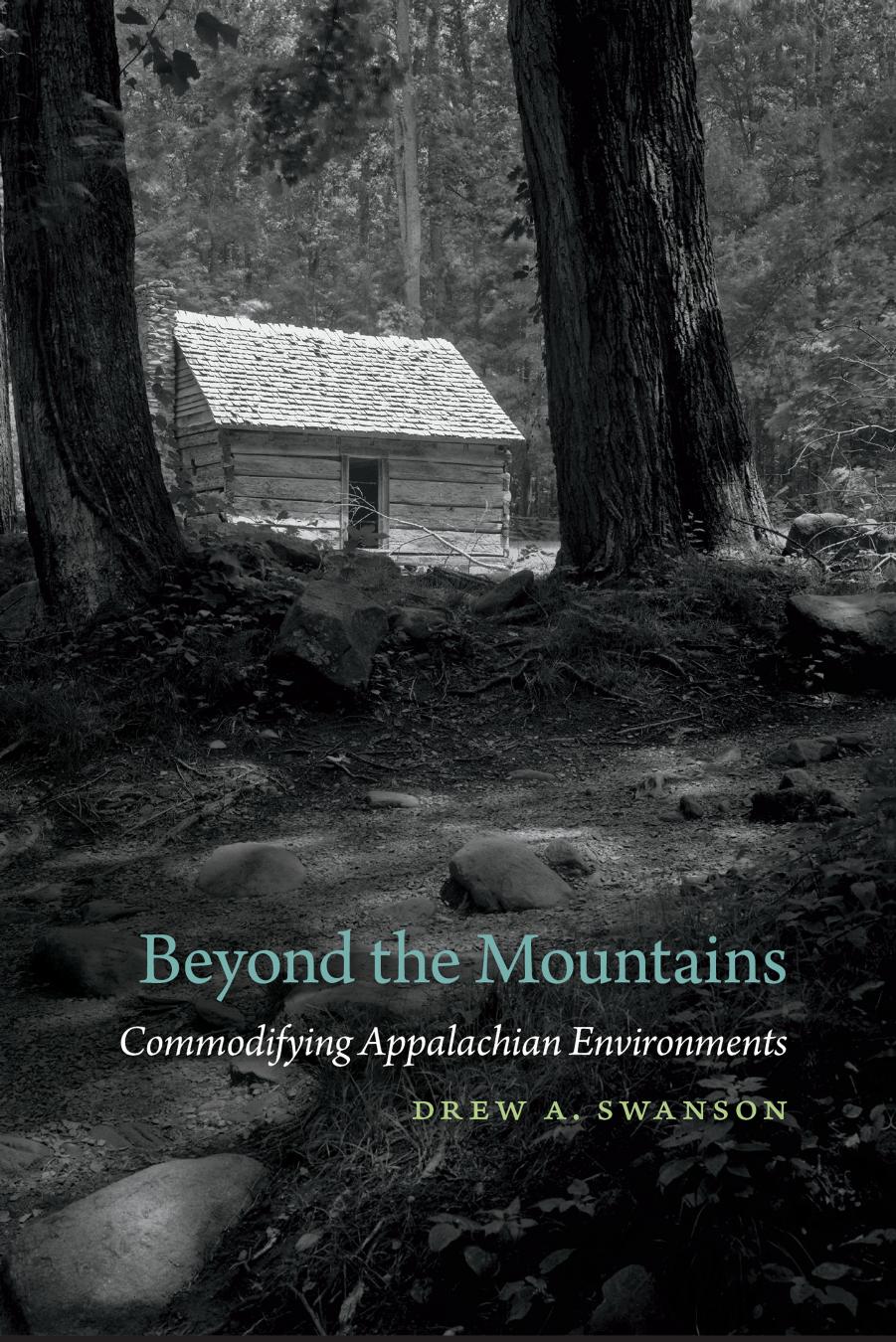 Beyond the Mountains: Commodifying Appalachian Environments by Drew A. Swanson