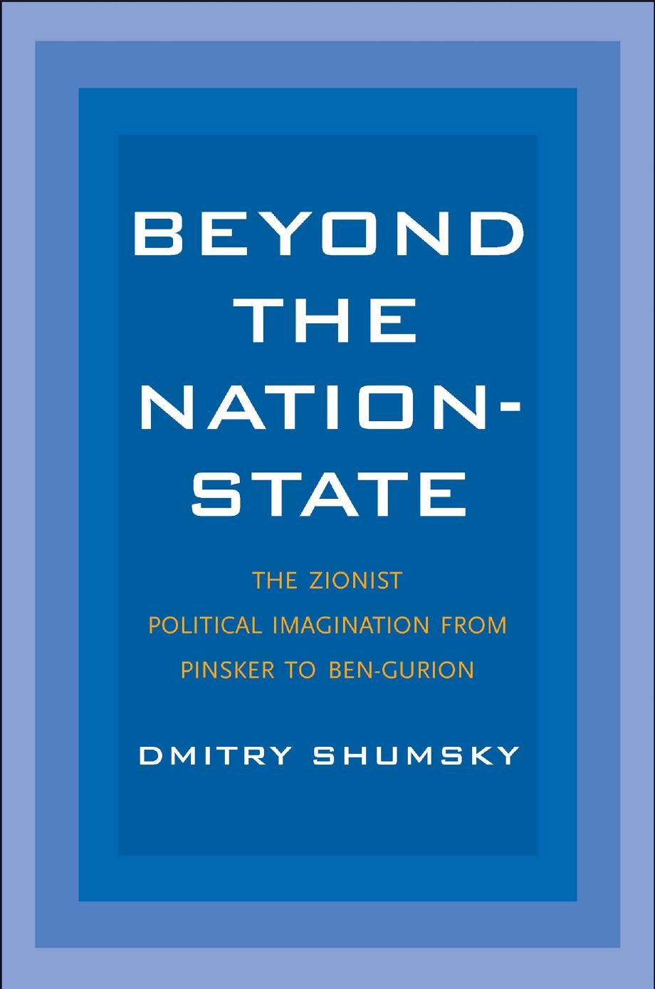 Beyond the Nation-State: The Zionist Political Imagination from Pinsker to Ben-Gurion by Unknow
