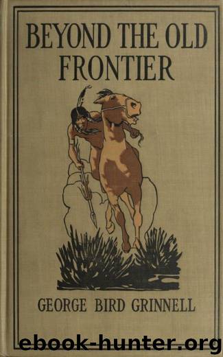 Beyond the Old Frontier - Adventures of Indian-Fighters, Hunters, and Fur-Traders by George Bird Grinnell