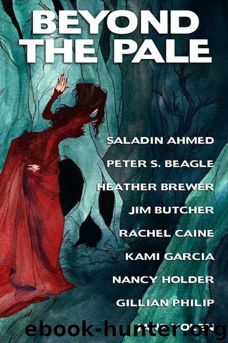 Beyond the Pale: A fantasy anthology by Jim Butcher & Saladin Ahmed & Peter Beagle & Heather Brewer & Kami Garcia & Nancy Holder & Gillian Philip & Jane Yolen & Rachel Caine