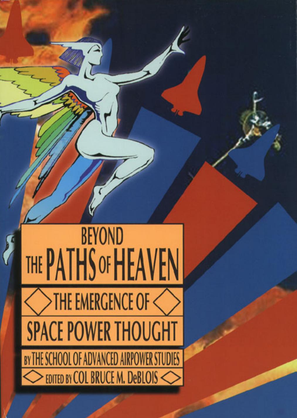 Beyond the Paths of Heaven the Emergence of Space Power Thought by Bruce M. DeBlois (ed.)