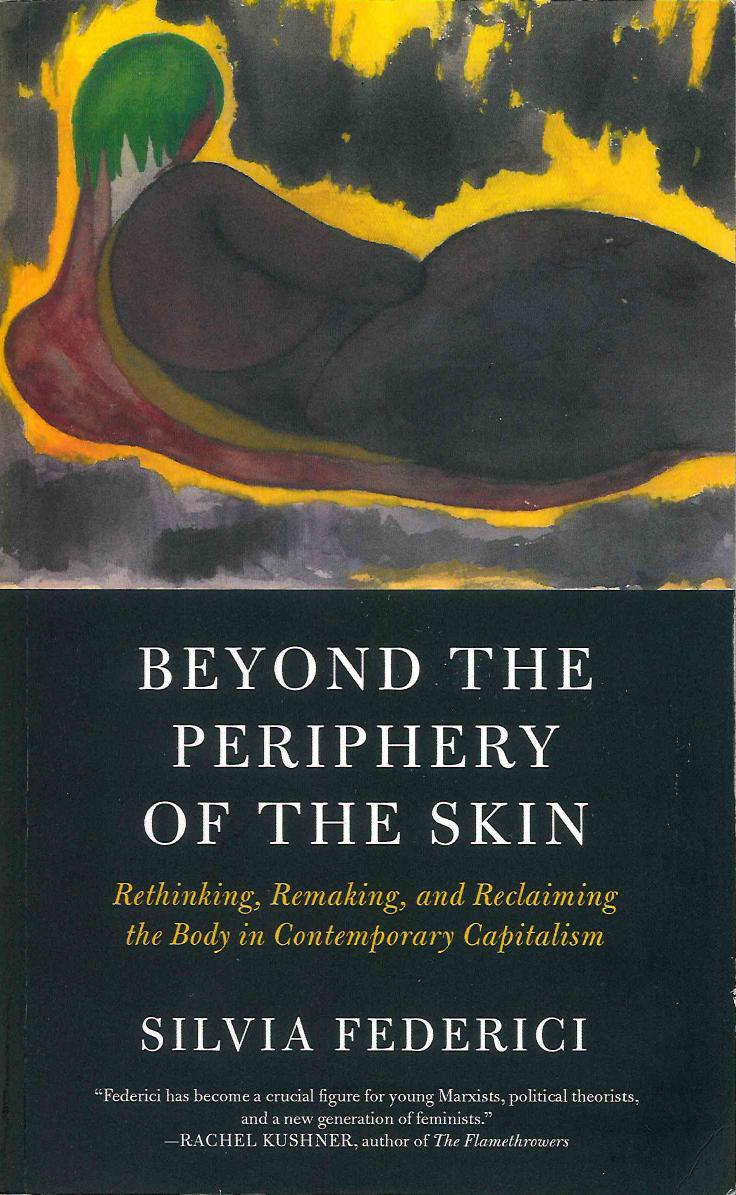 Beyond the Periphery of the Skin: Rethinking, Remaking, and Reclaiming the Body in Contemporary Capitalism by Silvia Federici