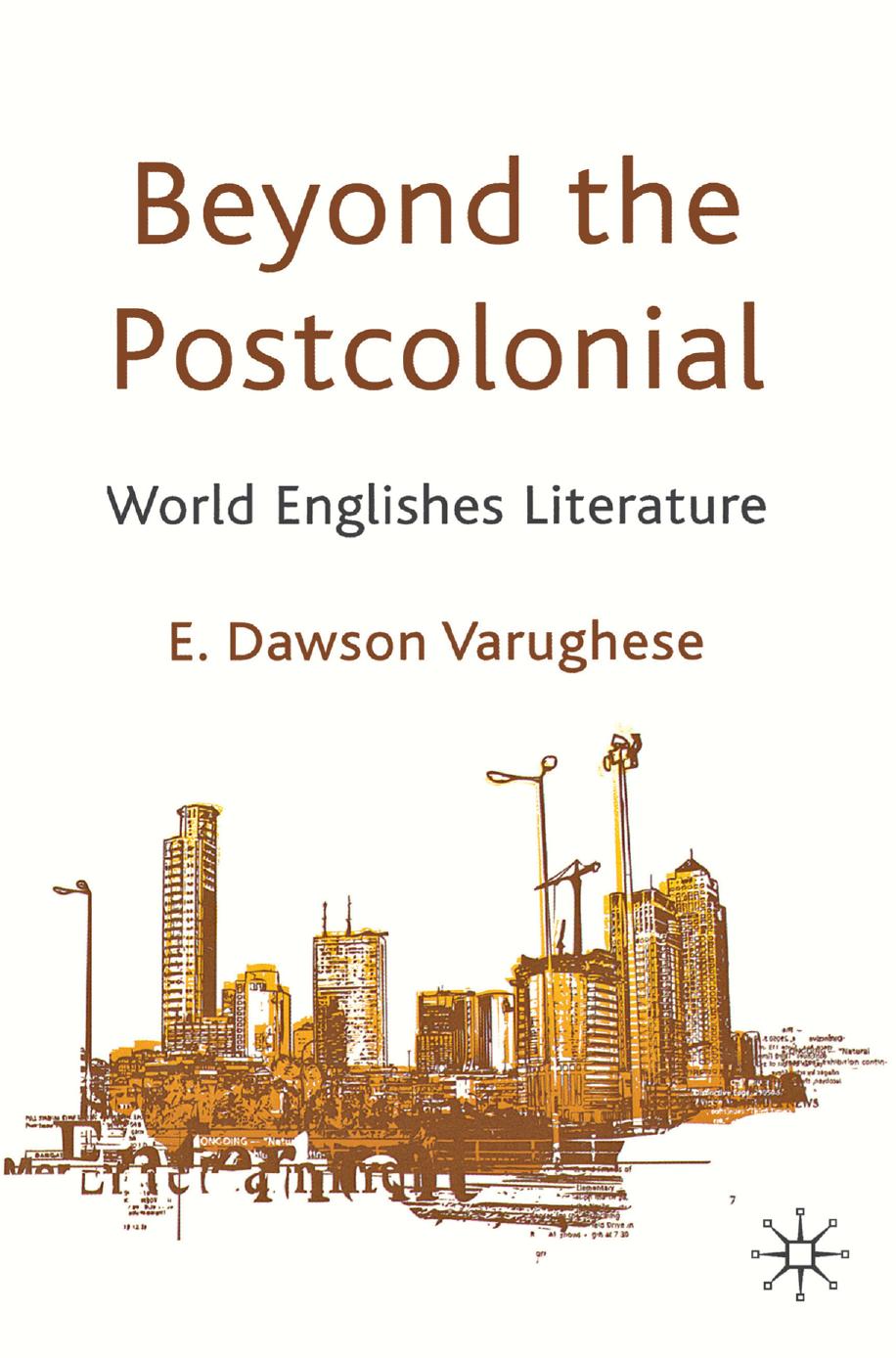Beyond the Postcolonial: World Englishes Literature by E. Dawson Varughese (auth.)