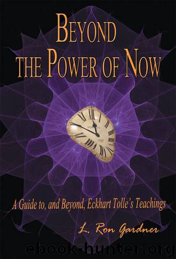 Beyond the Power of Now: A Guide to, and Beyond, Eckhart Tolle's Teachings by L. Ron Gardner
