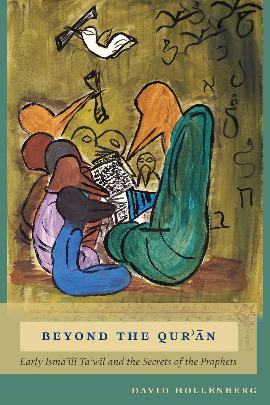 Beyond the QurÊ¾Än. Early Ismaili Taâwil and the Secrets of the Prophets by David Hollenberg