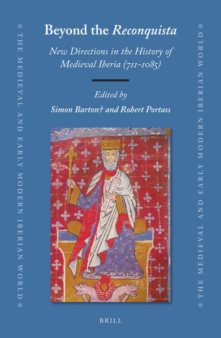 Beyond the Reconquista: New Directions in the History of Medieval Iberia (711-1085) by Simon Barton Robert Portass