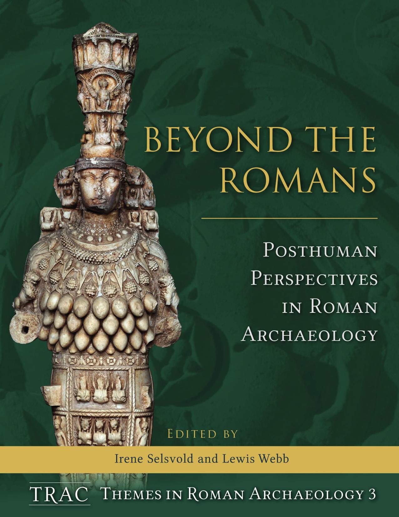 Beyond the Romans: Posthuman Perspectives in Roman Archaeology by Irene Selsvold & Lewis Webb