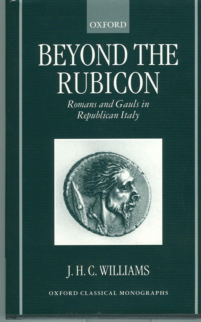 Beyond the Rubicon: Romans and Gauls in Republican Italy (Oxford Classical Monographs) by J. H. C. Williams