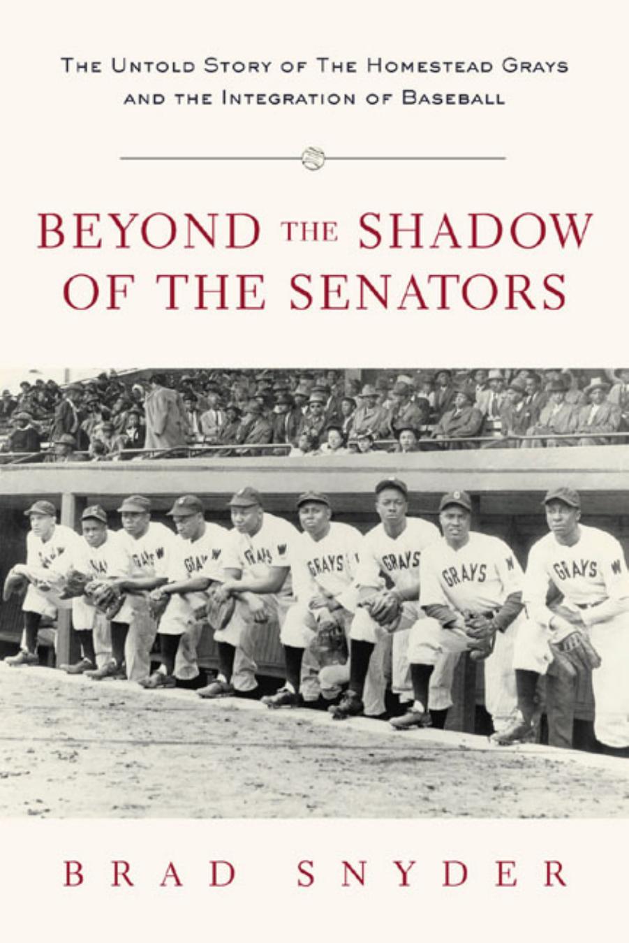 Beyond the Shadow of the Senators : The Untold Story of the Homestead Grays and the Integration of Baseball by Brad Snyder