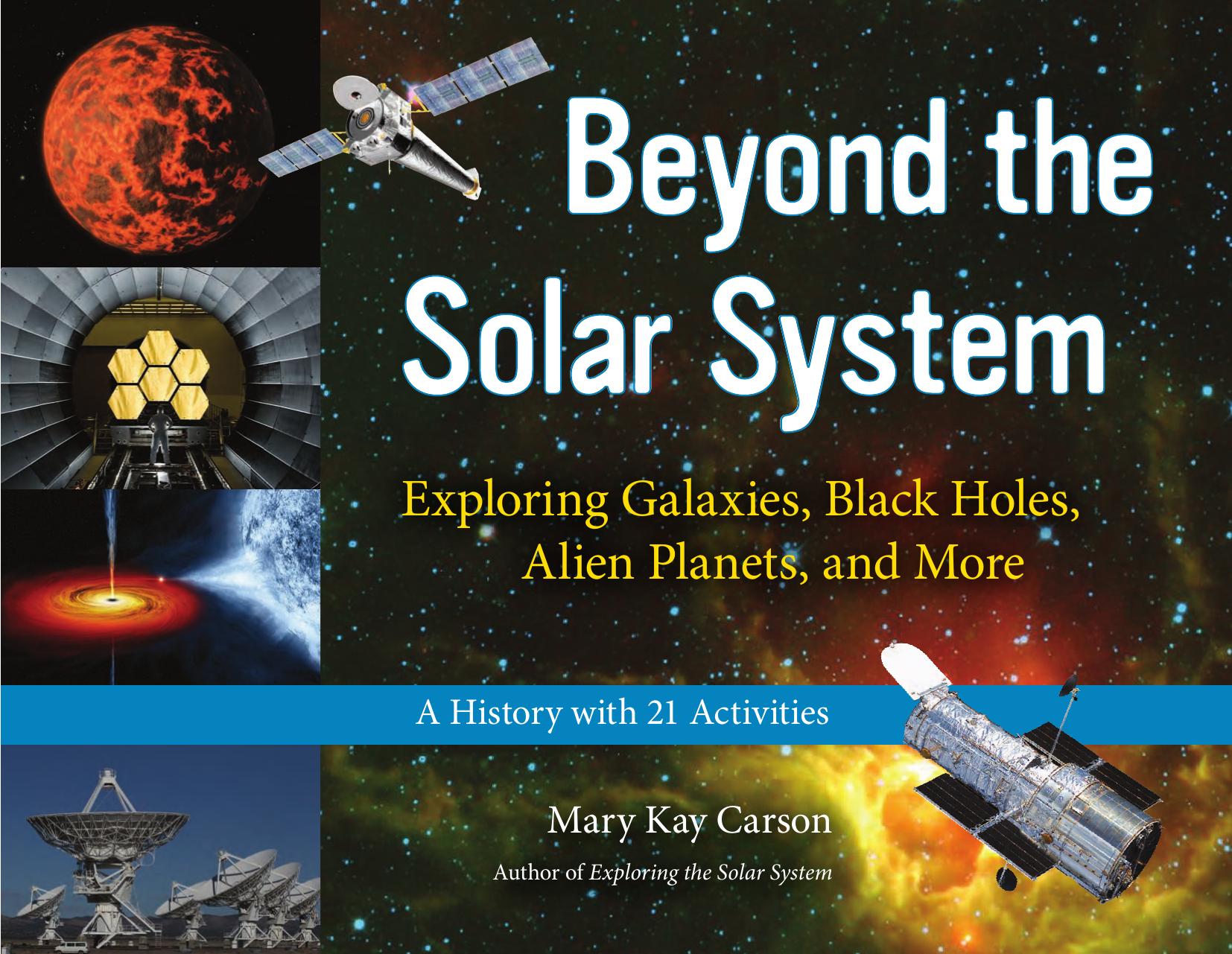 Beyond the Solar System: Exploring Galaxies, Black Holes, Alien Planets, and More; A History with 21 Activities by Mary Kay Carson