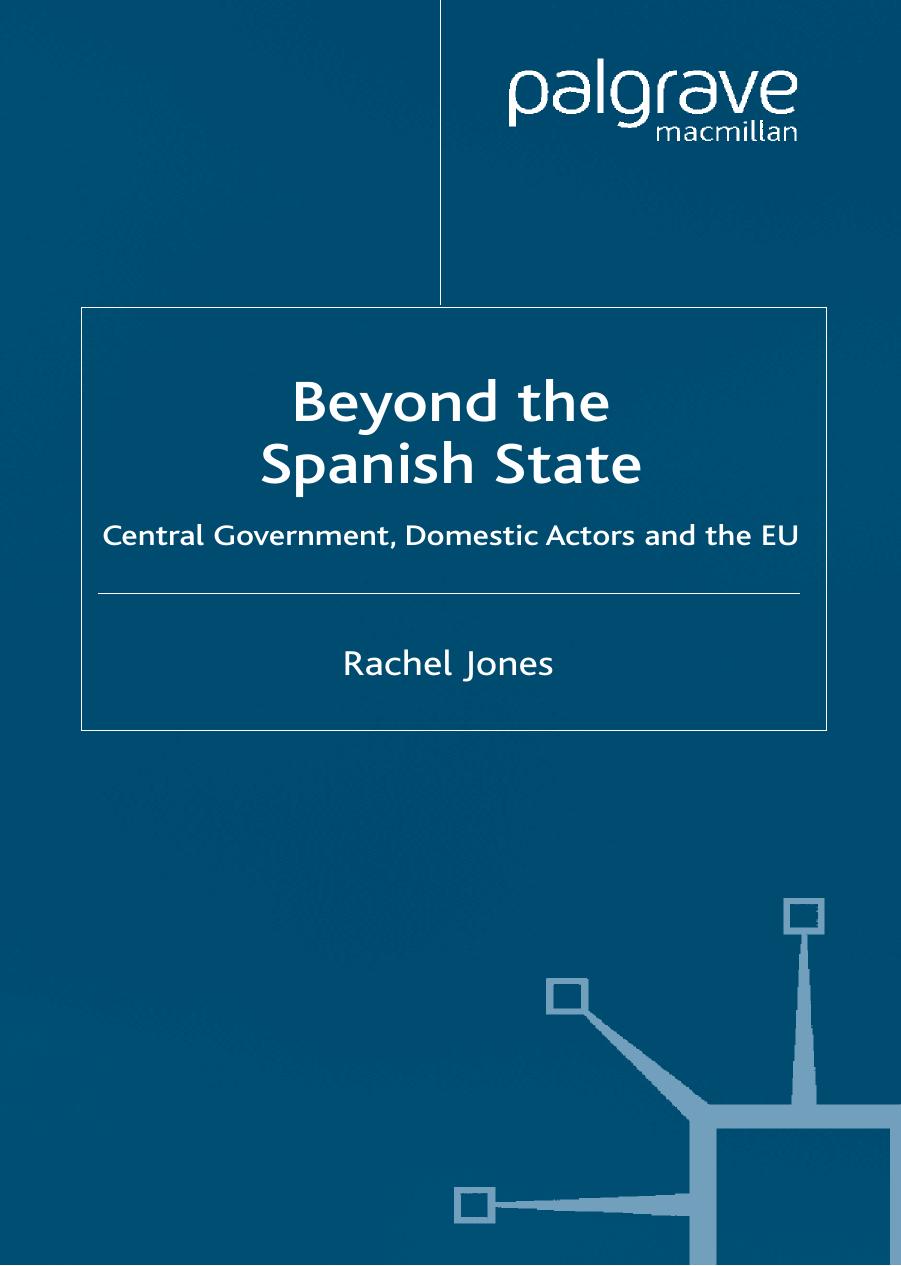 Beyond the Spanish State: Central Government, Domestic Actors and the EU by Rachel Jones (auth.)