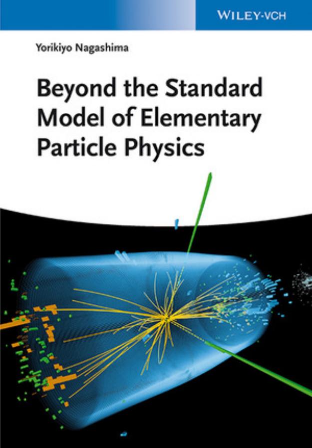 Beyond the Standard Model of Elementary Particle Physics by Nagashima Y