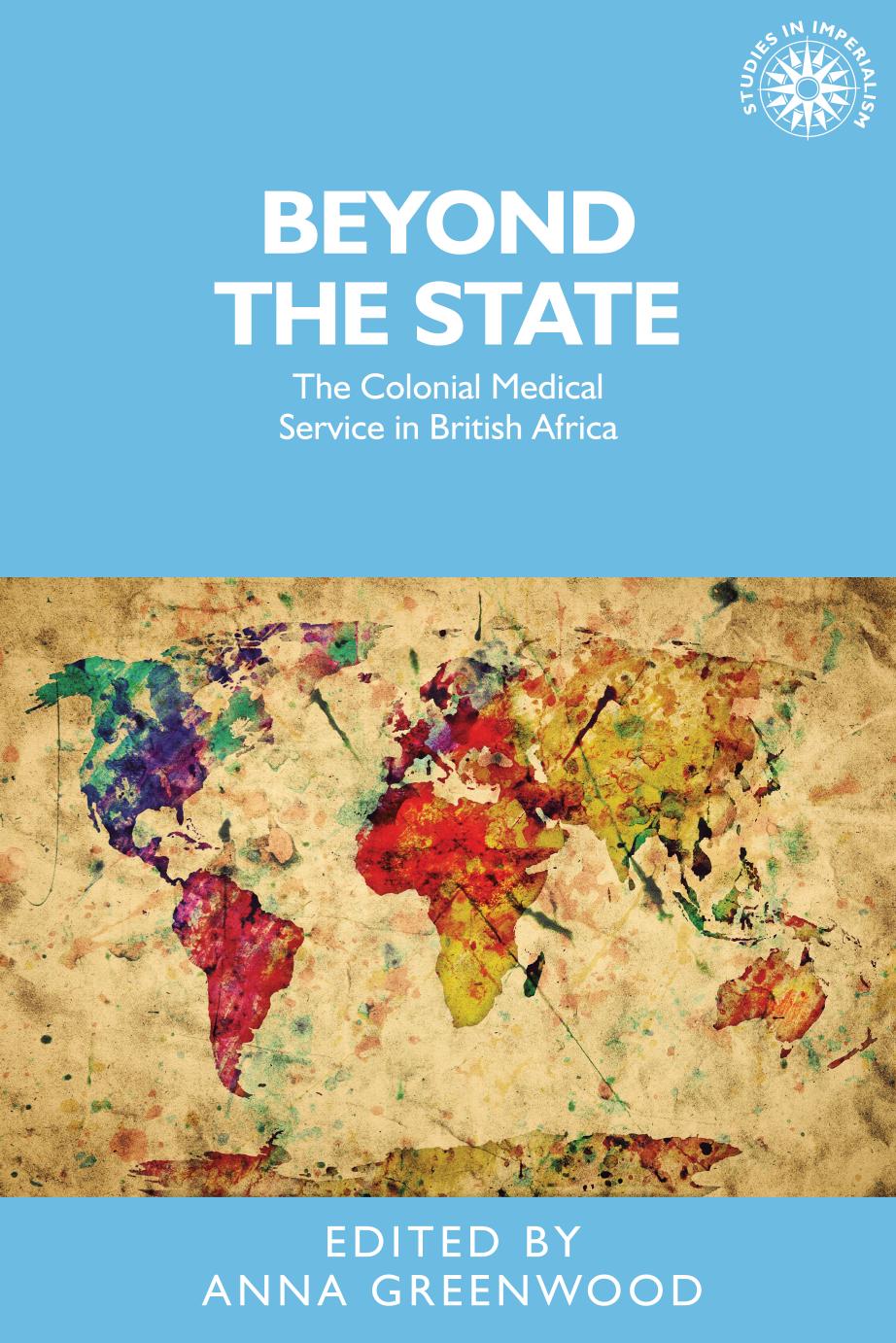 Beyond the State: The Colonial Medical Service in British Africa by Anna Greenwood (ed.)