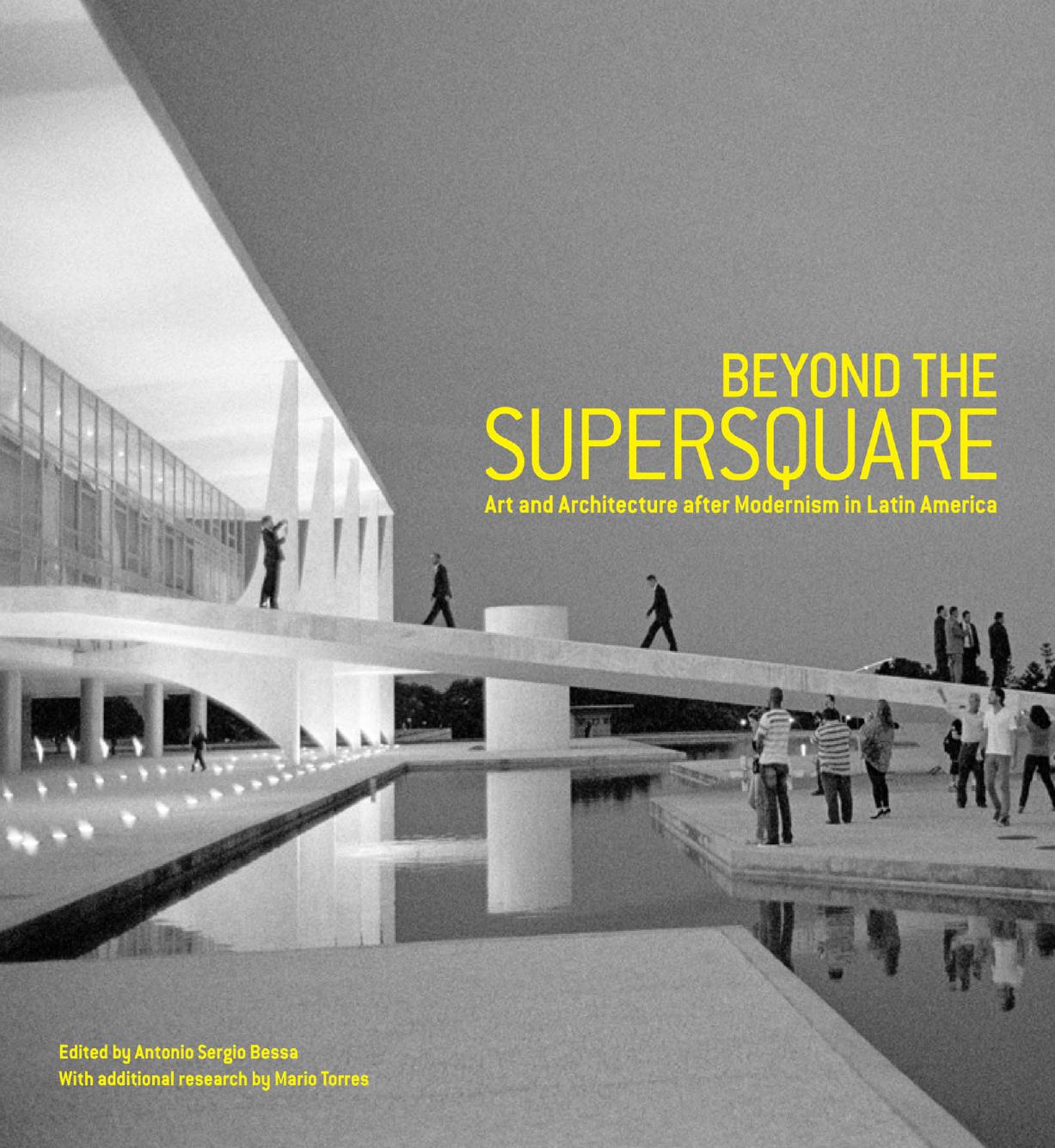 Beyond the Supersquare: Art and Architecture in Latin America After Modernism by Antonio Bessa; Mario Torres