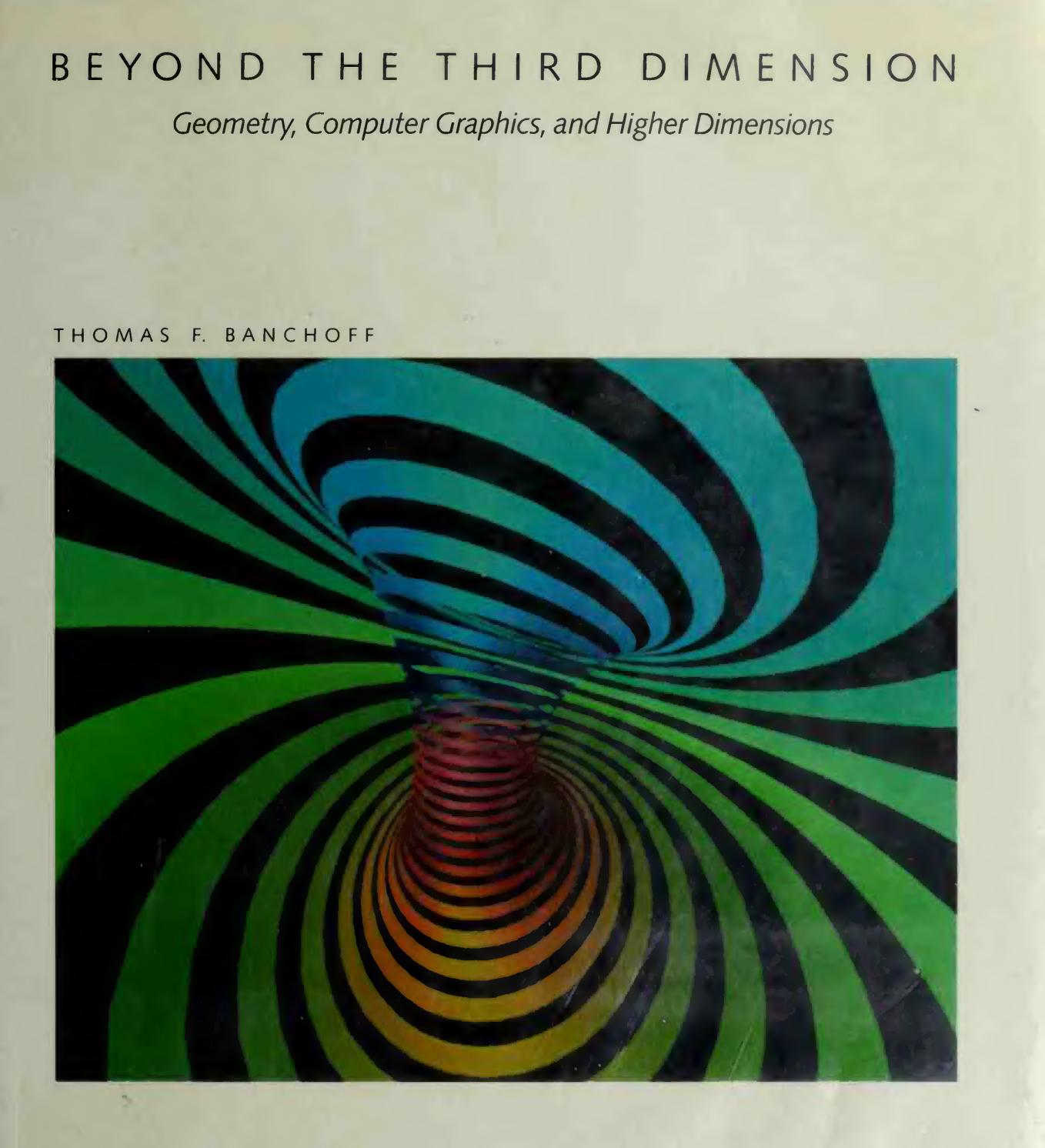 Beyond the Third Dimension: Geometry, Computer Graphics, and Higher Dimensions by Thomas F. Banchoff