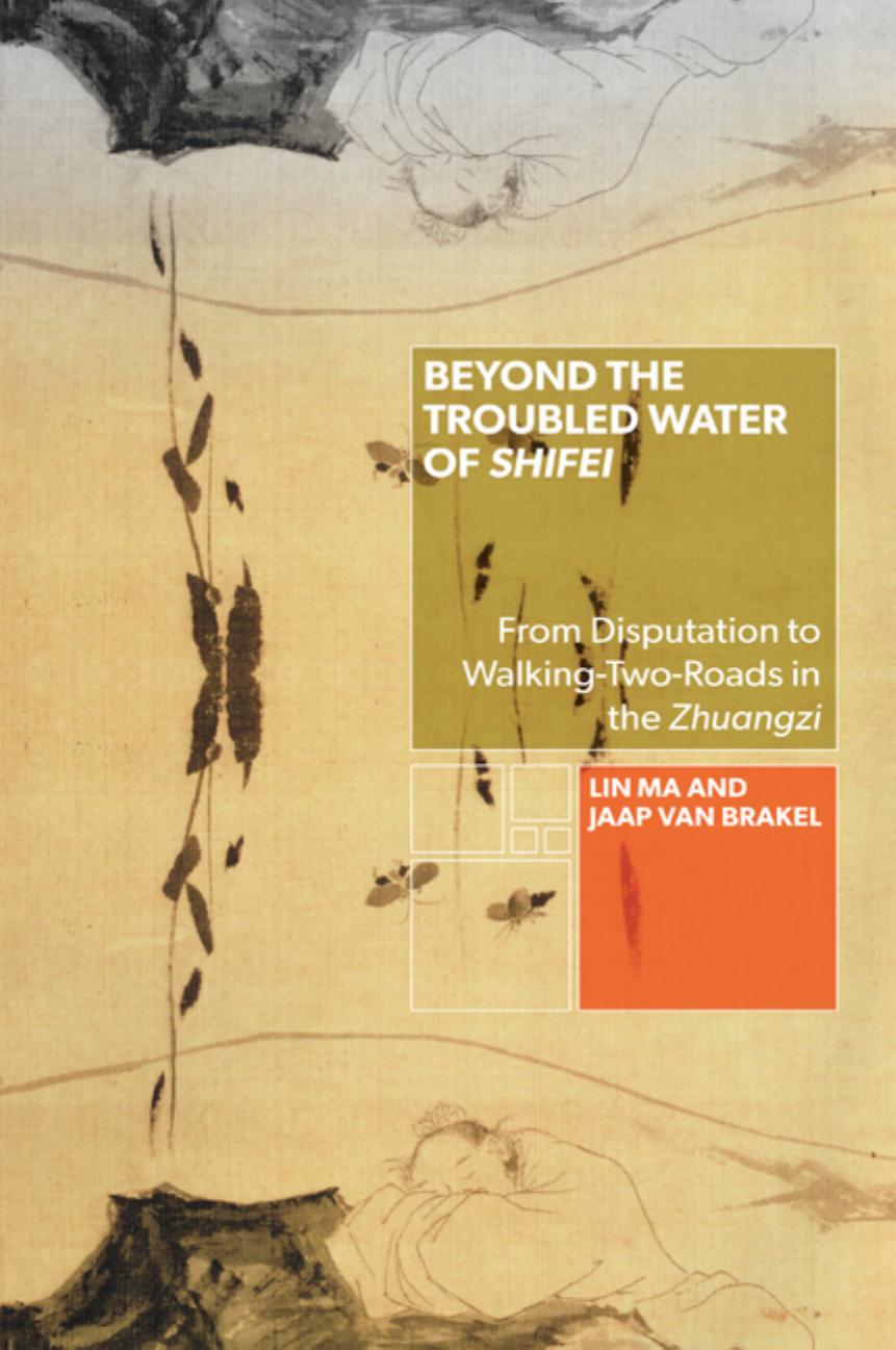 Beyond the Troubled Water of Shifei: From Disputation to Walking-Two-Roads in the Zhuangzi by Lin Ma; Jaap van Brakel