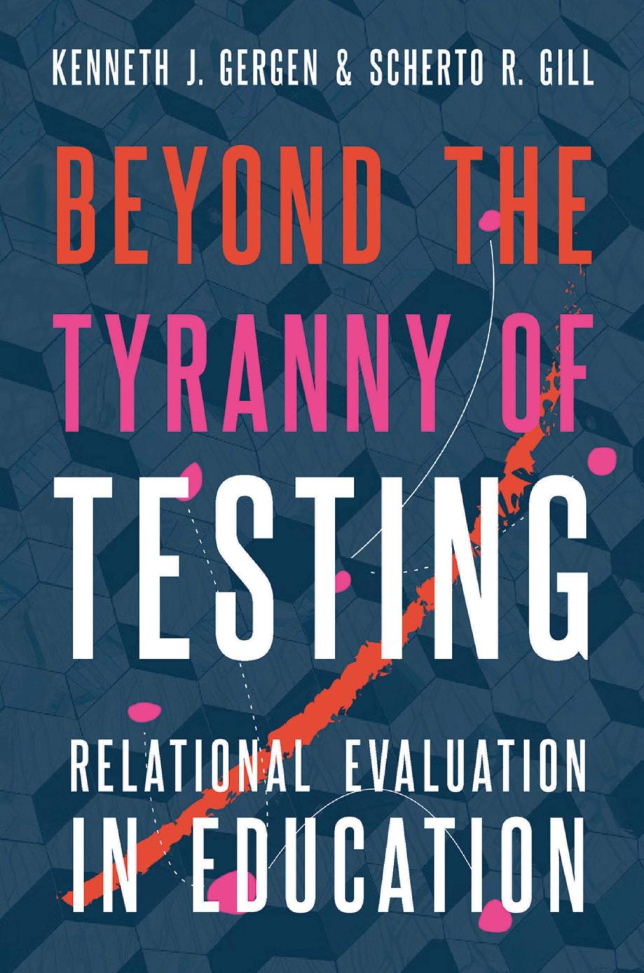 Beyond the Tyranny of Testing: Relational Evaluation in Education by Kenneth J. Gergen Scherto R. Gill