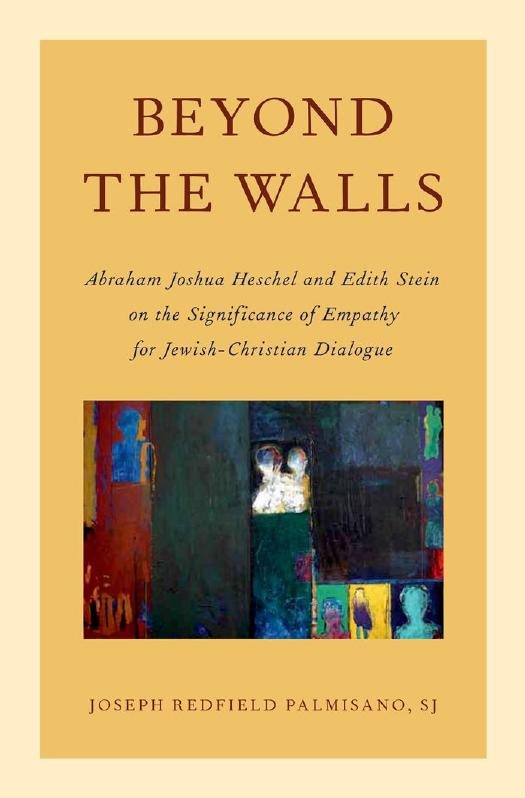 Beyond the Walls: Abraham Joshua Heschel and Edith Stein on the Significance of Empathy for Jewish-Christian Dialogue by Joseph Palmisano