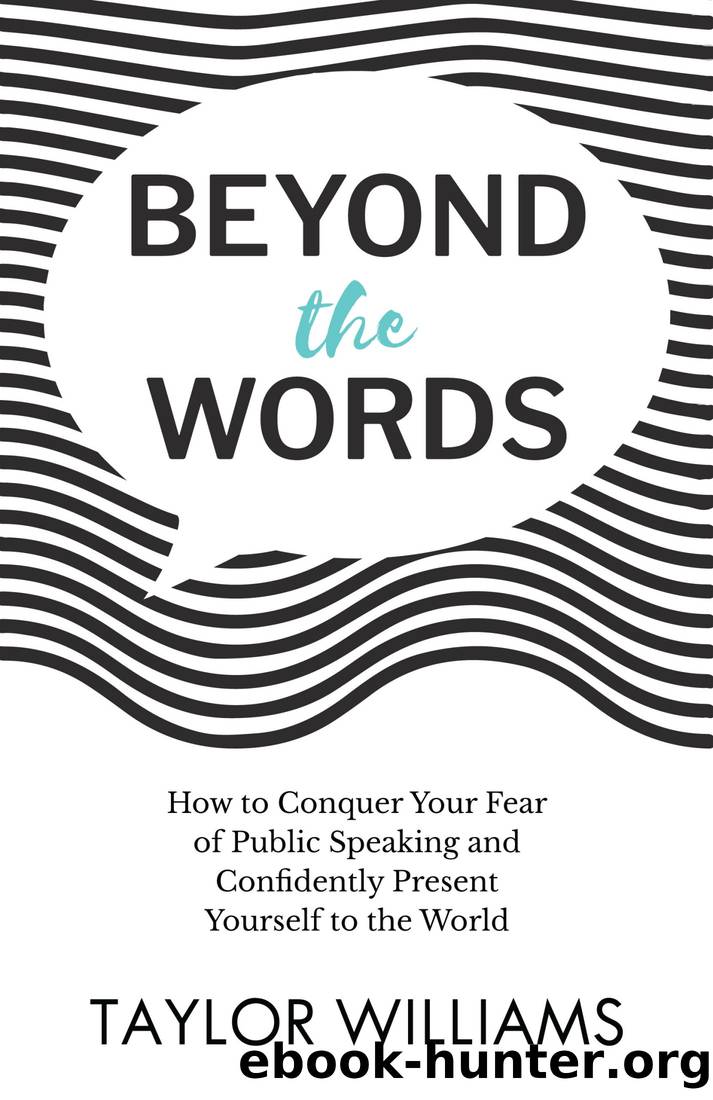 Beyond the Words: How to Conquer Your Fear of Public Speaking and Confidently Present Yourself to the World by Taylor Williams