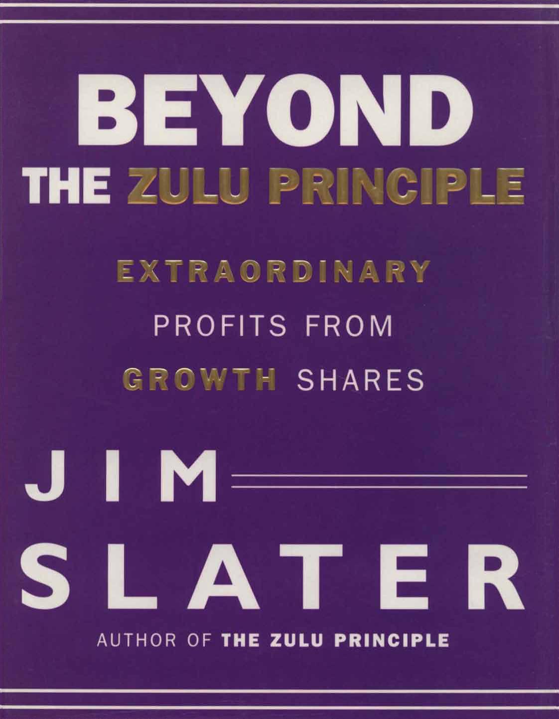 Beyond the Zulu Principle: Extraordinary Profits from Growth Shares by Slater Jim