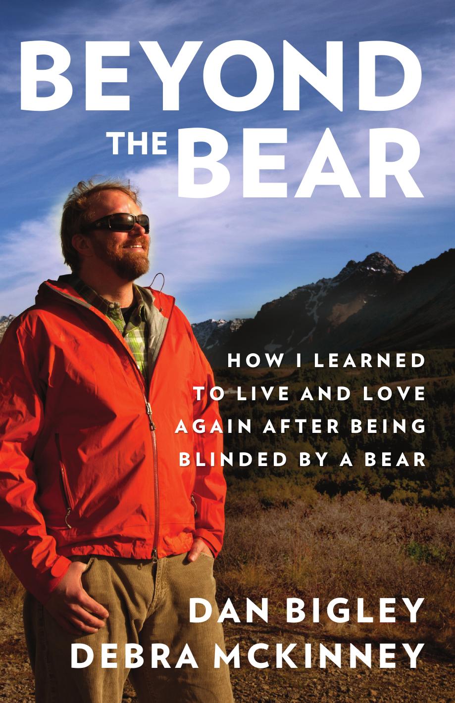 Beyond the bear: how I learned to live and love again after being blinded by a bear by McKinney Debra;Bigley Dan