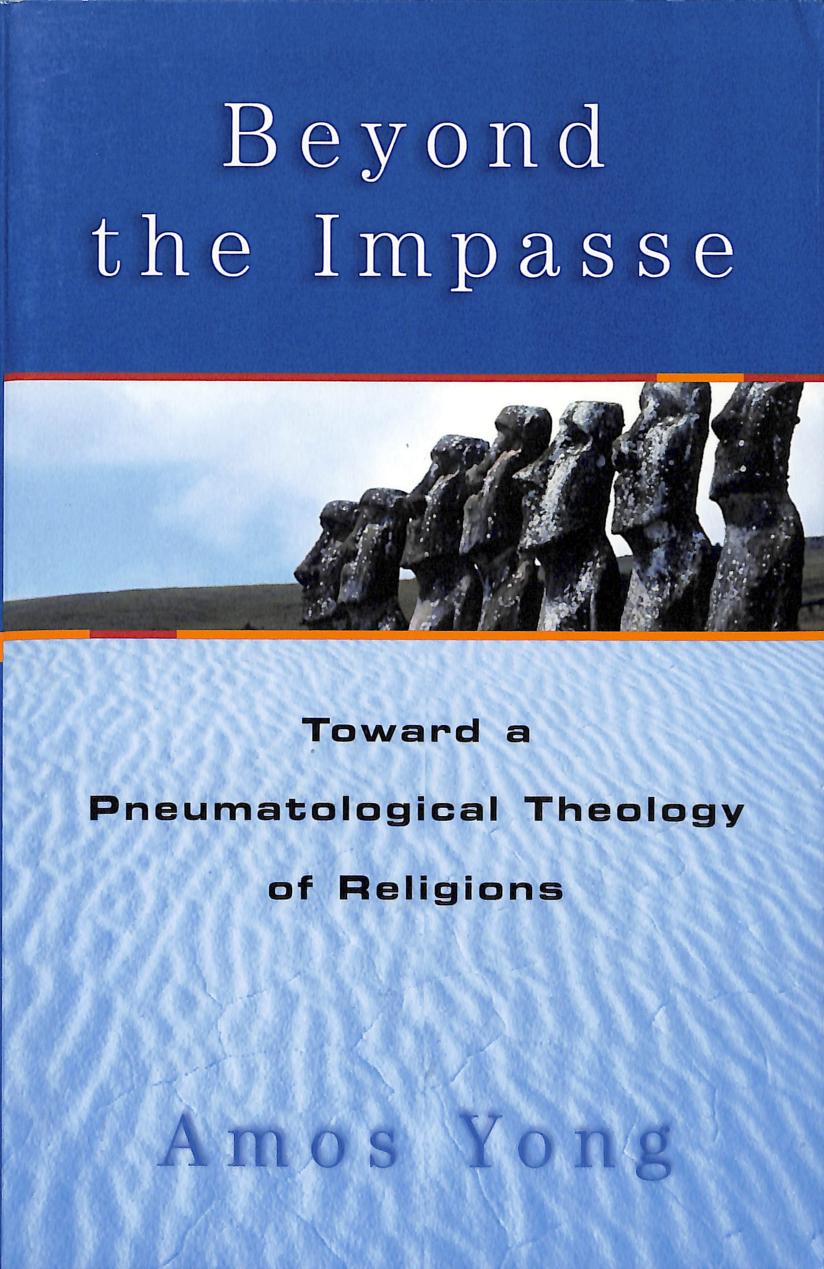 Beyond the impasse : toward a pneumatological theology of religions by Yong Amos