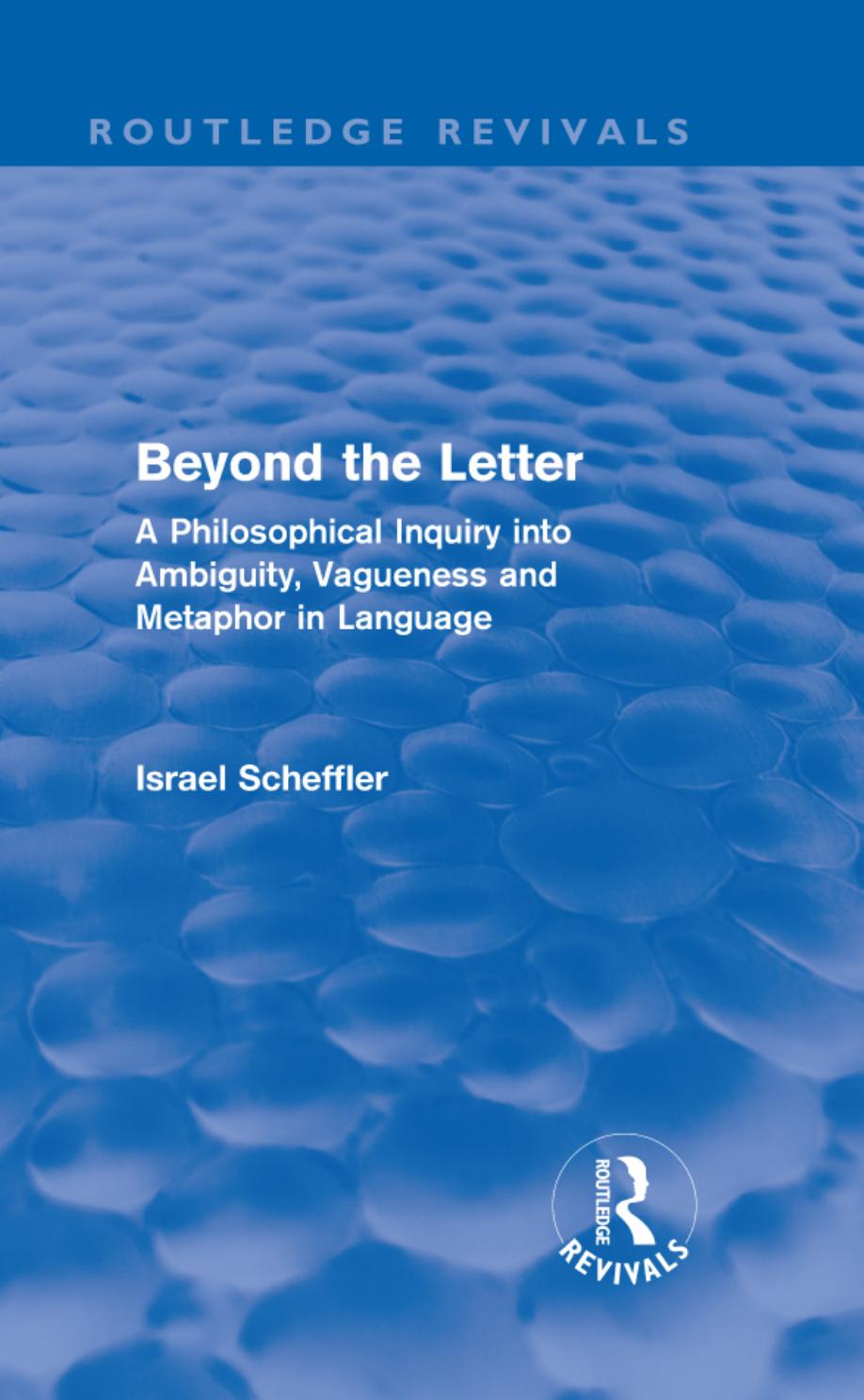 Beyond the letter : a philosophical inquiry into ambiguity, vagueness and metaphor in language by Israel Scheffler