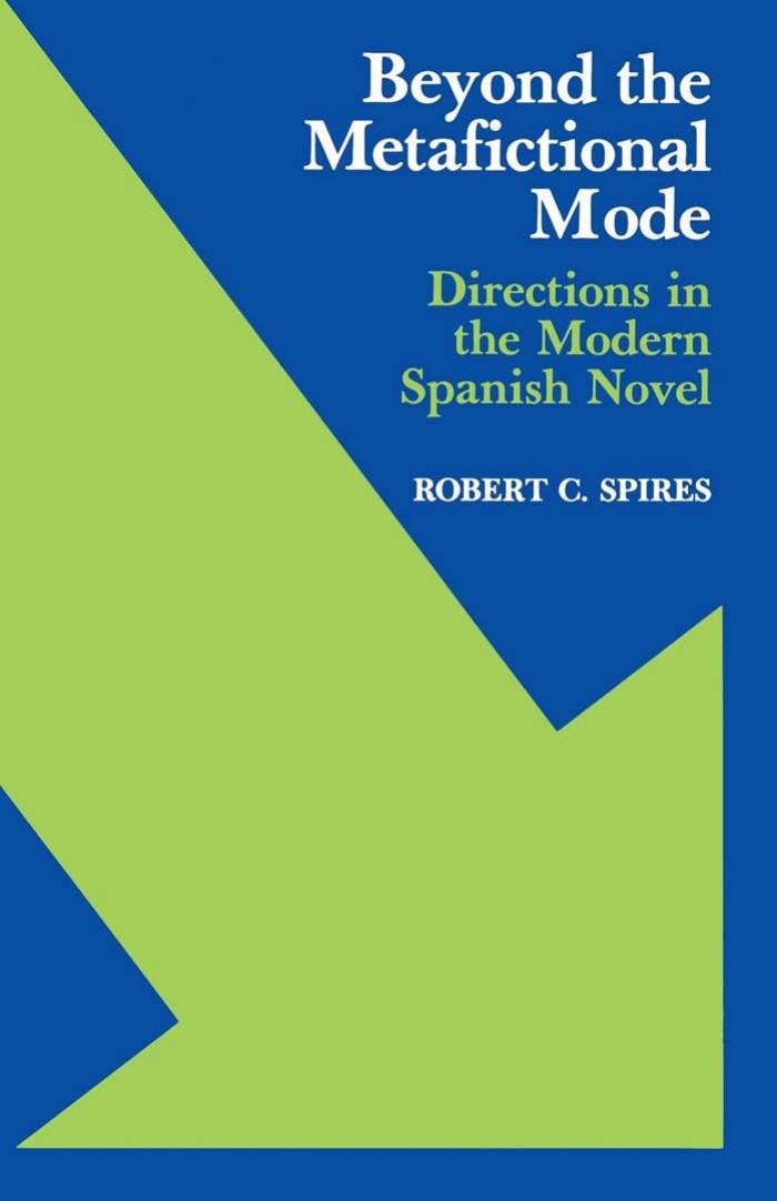 Beyond the metafictional mode : directions in the modern spanish novel by Robert C. Spires