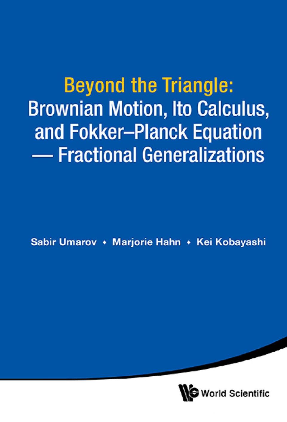 Beyond the triangle: Brownian motion, Ito calculus, and Fokker-Planck equation: fractional generalizations by Hahn Marjorie G.; Kobayashi Kei; Umarov Sabir