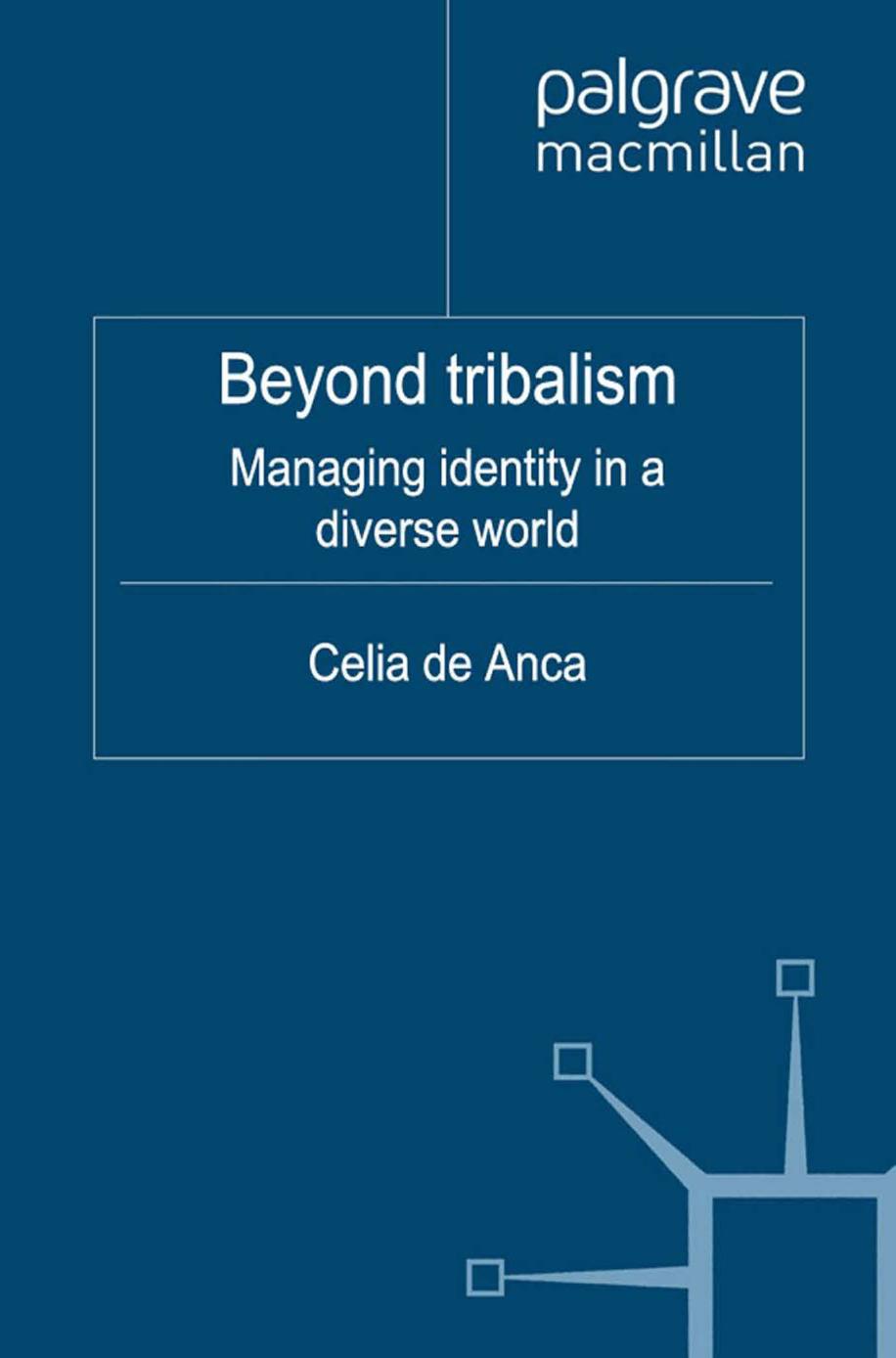 Beyond tribalism: Managing identity in a diverse world by Celia de Anca (auth.)