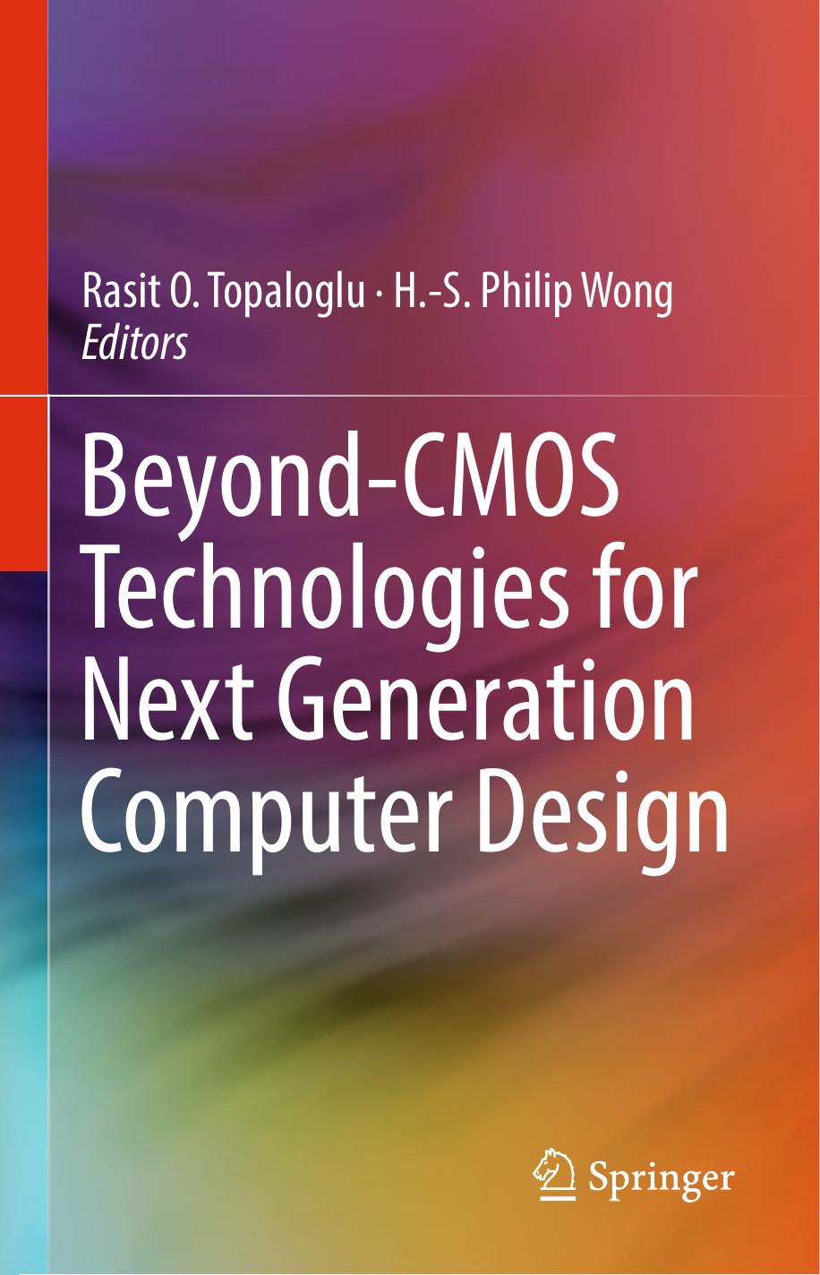 Beyond-CMOS Technologies for Next Generation Computer Design by Rasit O. Topaloglu H.-S. Philip Wong
