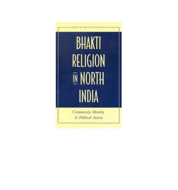 Bhakti Religion in North India: Community Identity and Political Action by David N. Lorenzen