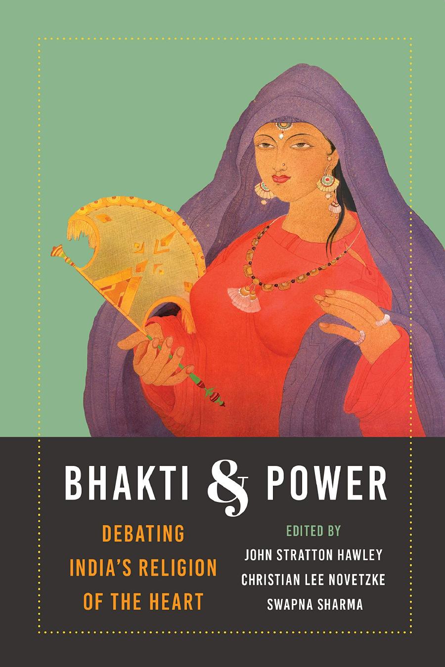 Bhakti and Power: Debating India's Religion of the Heart by John Stratton Hawley (editor) Christian Lee Novetzke (editor) Swapna Sharma (editor)