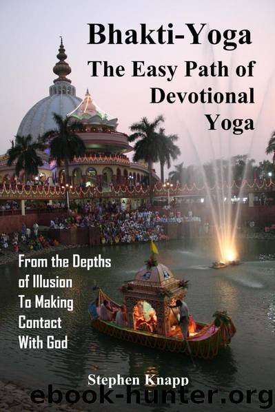 Bhakti-Yoga: The Easy Path of Devotional Yoga: From the Depths of Illusion to Making Contact With God by Knapp Stephen
