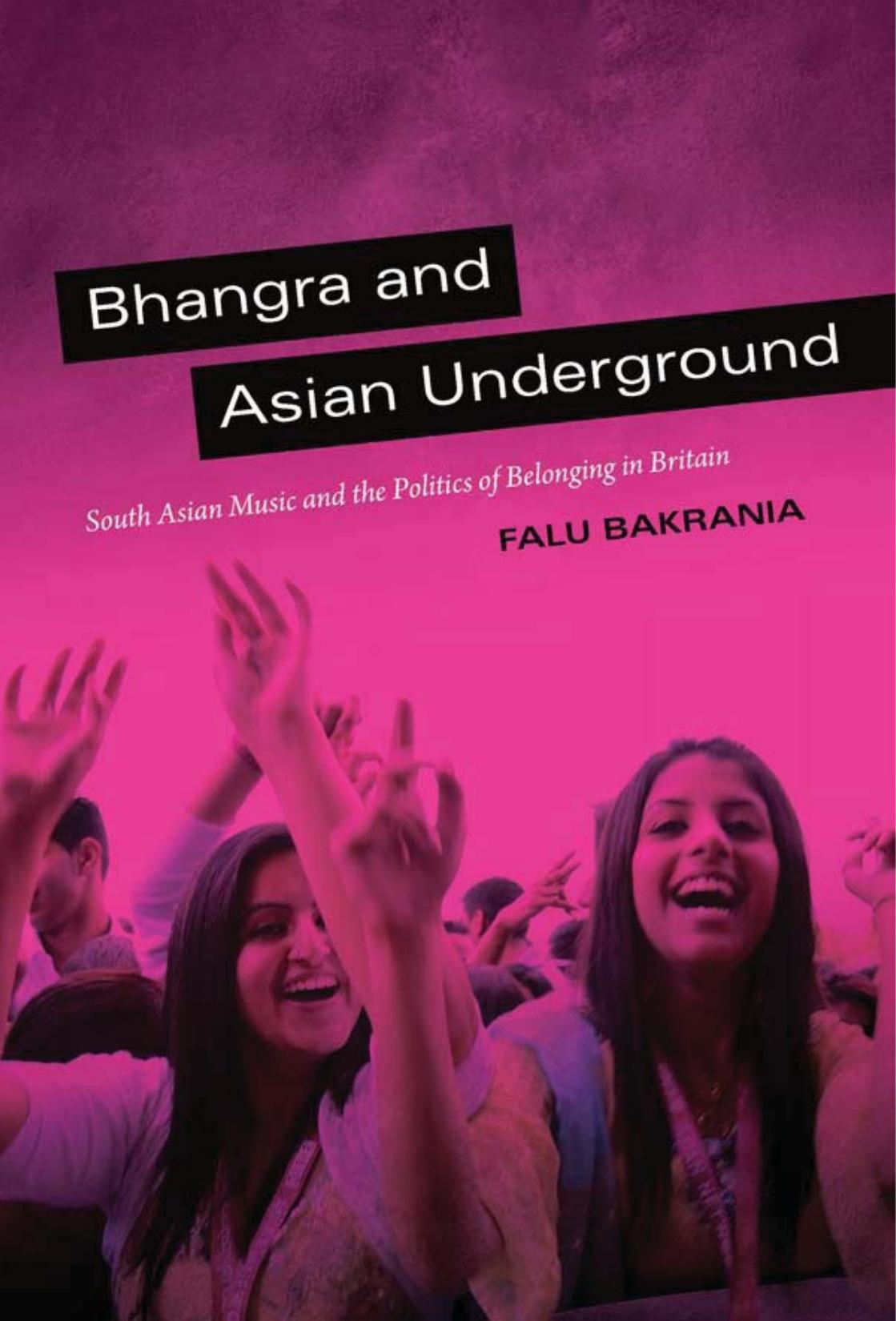 Bhangra and Asian Underground: South Asian Music and the Politics of Belonging in Britain by Bakrania Falu Pravin