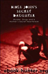 Bible John's Secret Daughter: Murder, Drugs and a Mother's Secret Heartbreak by David Leslie