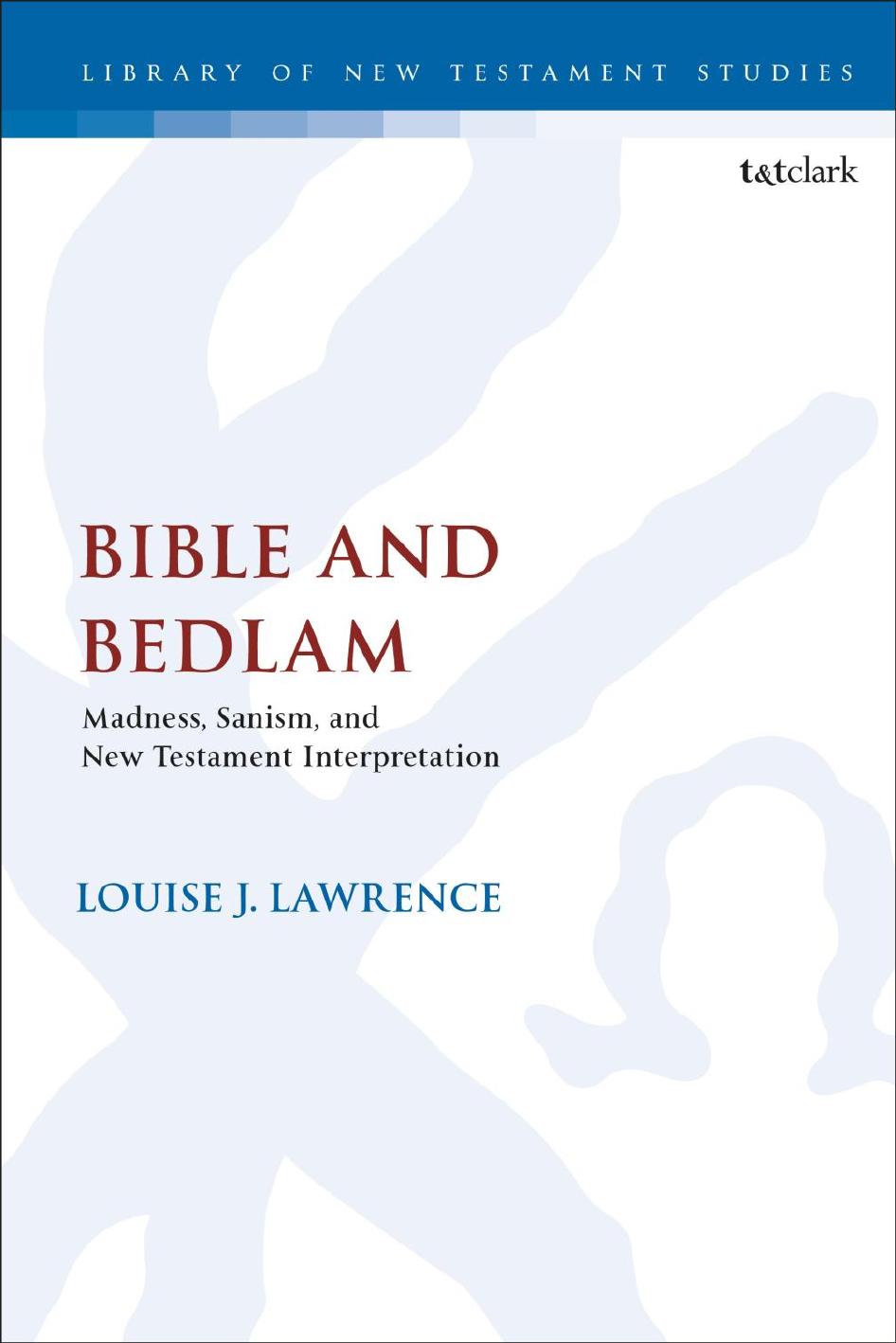 Bible and Bedlam: Madness, Sanism, and New Testament Interpretation by Louise J. Lawrence