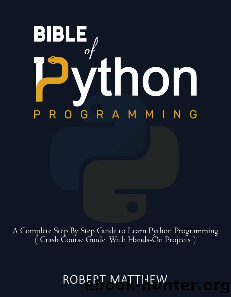 Bible of Python Programming: A Complete Step By Step Guide to Learn Python Programming ( Crash Course With Hands-On Projects ) by Matthew Robert