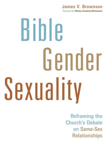 Bible, gender, sexuality : reframing the church's debate on same-sex relationships by Brownson James V