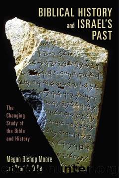 Biblical History and IsraelÂs Past: The Changing Study of the Bible and History by Megan Bishop Moore;Brad E. Kelle