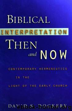 Biblical Interpretation Then and Now: Contemporary Hermeneutics in the Light of the Early Church by David S. Dockery