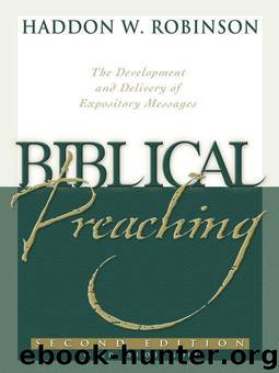 Biblical Preaching: The Development and Delivery of Expository Messages by Robinson Haddon W