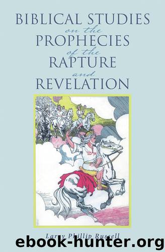 Biblical Studies on the Prophecies of the Rapture and Revelation by Larry Phillip Russell