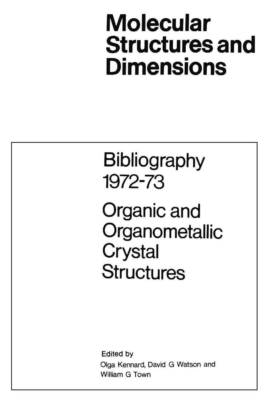 Bibliography 1972â73 Organic and Organometallic Crystal Structures by Olga Kennard David G. Watson (auth.) Olga Kennard David G. Watson William G. Town (eds.)