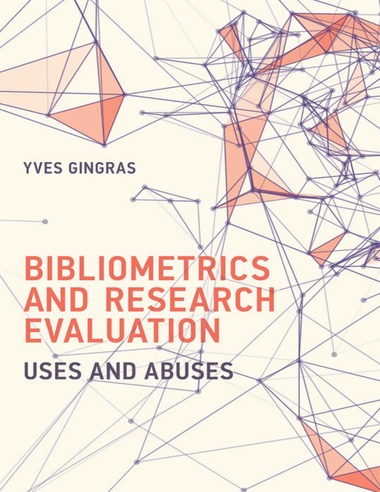 Bibliometrics and Research Evaluation: Uses and Abuses (History and Foundations of Information Science) by Yves Gingras