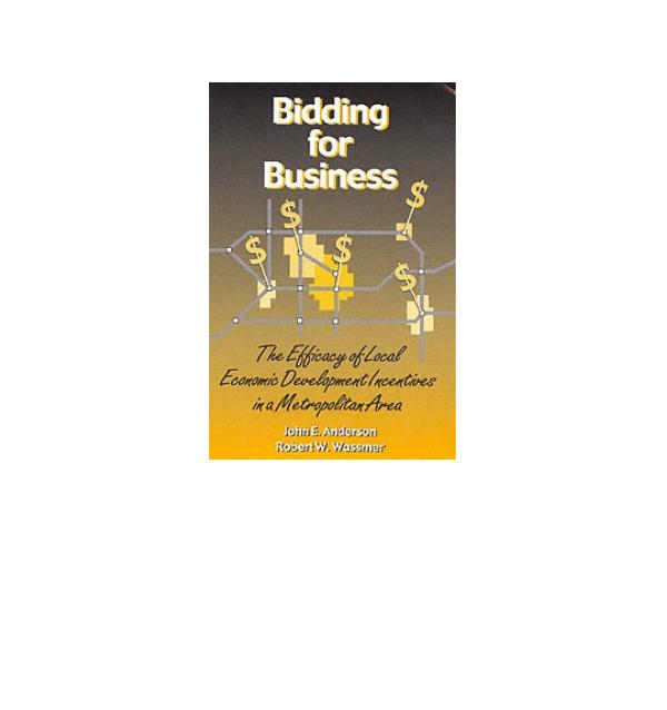 Bidding for business : the efficacy of local economic development incentives in a metropolitan area by Anderson John Edwin; Wassmer Robert W