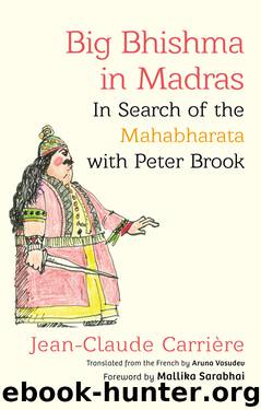 Big Bhishma in Madras: In Search of the Mahabharata with Peter Brook by Carrière Jean-Claude