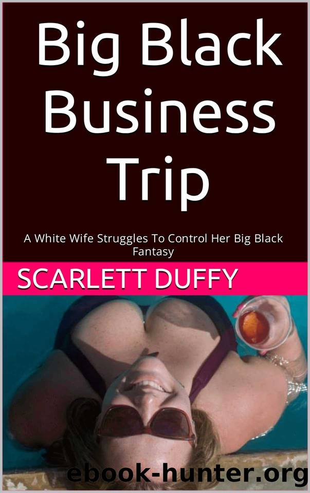 Big Black Business Trip: A White Wife Struggles To Control Her Big Black Fantasy by Scarlett Duffy