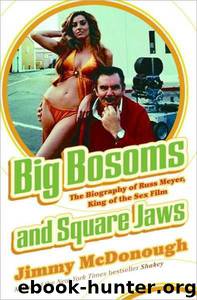 Big Bosoms and Square Jaws: Russ Meyer, King of the Sex Film by Jimmy McDonough