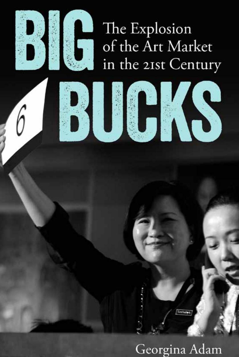 Big Bucks: The Explosion of the Art Market in the 21st Century by Georgina Adam